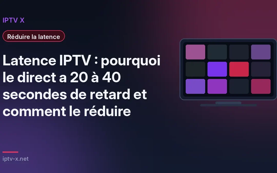 Latence IPTV : pourquoi le direct a 20 à 40 secondes de retard et comment le réduire