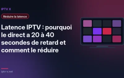 Latence IPTV : pourquoi le direct a 20 à 40 secondes de retard et comment le réduire